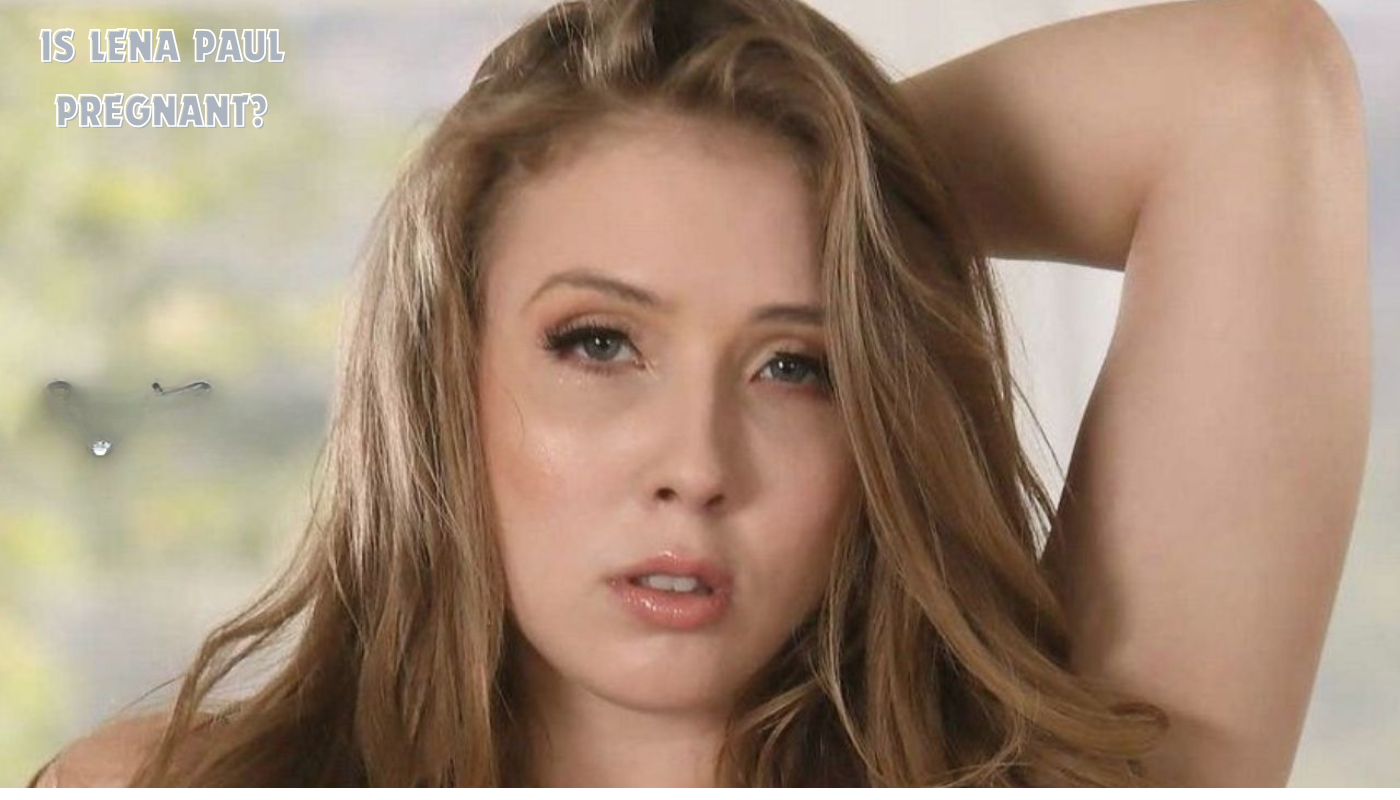 Is Lena Paul Pregnant? Age, Bio, Net Worth, and More About Her